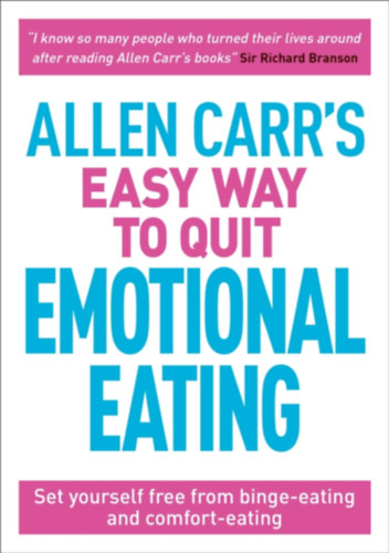 Allen Carr's Easy Way to Quit Emotional Eating: Set Yourself Free from Binge-Eating and Comfort-Eating
