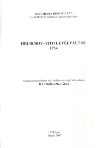 Pndi Lajos  Ifj. Prohszka Gza (szerk.) - Hruscsov-Tito levlvlts 1954 ( Documenta Historica 72. ) Az SZTE BTK Trtnsz Dikkr kiadvnya