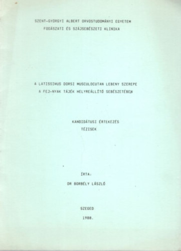 A latissimus dorsi musculocutan lebeny szerepe a fej-nyak tjk helyrllt sebszetben  - Kandidtusi rtekezs tzisek Szeged, 1988. Szent-Gyrgyi Albert Orvostudomnyi Egyetem Fogszati s Szjsebszeti Klinika