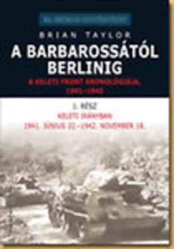 A Barbarosstl Berlinig - A Keleti front kronolgija 1941-1945 1. rsz (20. szzadi hadtrtnet)