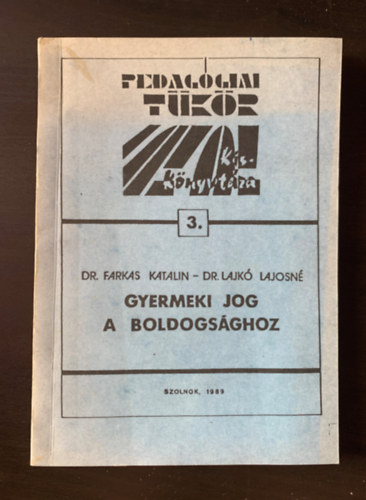 Dr. Dr. Lajk Lajosn Farkas Katalin - Gyermeki jog a boldogsghoz - Pedaggusok, gyerekek, szlk vlemnye a Gyermeki Jogokrl