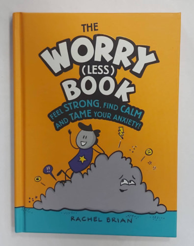 Rachel Brian - The Worry (Less) Book - Feel Strong, Find Calm and Tame Your Anxiety