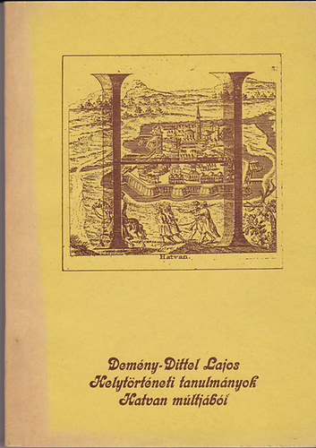 Dem�ny-Dittel Lajos - Helyt�rt�neti tanulm�nyok Hatvan m�ltj�b�l