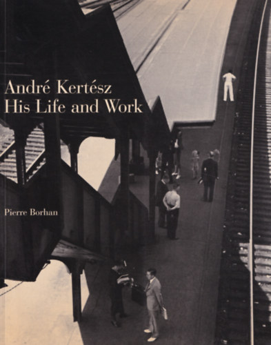 Andr� Kert�sz - His Life and Work