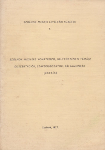 Szolnok megyre vonatkoz, helytrtneti tmju disszertcik, szakdolgozatok, plyamunkk jegyzke