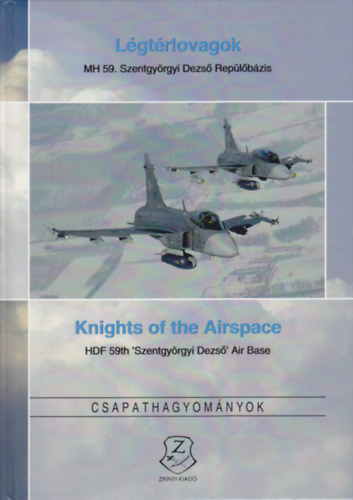 Dobrain Zm Krisztina; Kaszab Tibor; dr. Toperczer Istvn - Lgtrlovagok: MH 59. Szentgyrgyi Dezs Replbzis. Knights of the Airspace: HDF 59th 'Szentgyrgyi Dezs' Air Base