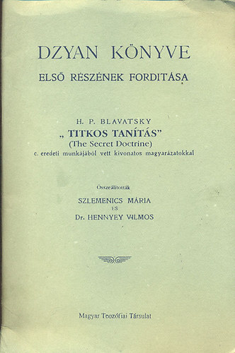 Dr. Hennyey Vilmos Szlemenics Mária (szerk.) - Dzyan könyve első részének fordítása (Blavatsky: Titkos tanítás című eredeti munkájából vett kivonatos magyarázatokkal)