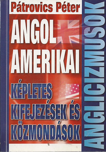 Ptrovics Pter - Anglicizmusok - Angol amerikai kpletes kifejezsek s kzmondsok