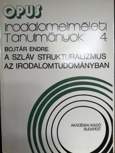 Bojt�r Endre - Opus Irodalomelm�leti tanulm�nyok 4. (A szl�v strukturalizmus az irodalomtudom�nyban)