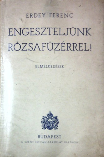 Engeszteljnk rzsafzrrel! ELMLKEDSEK
