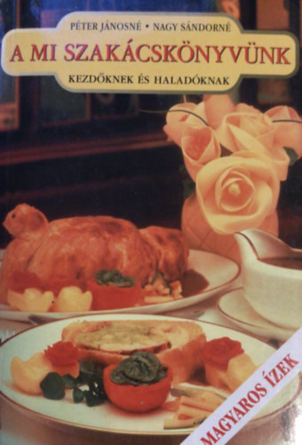 A mi szak�csk�nyv�nk kezd�knek �s halad�knak (Magyaros �zek - 999 recept)