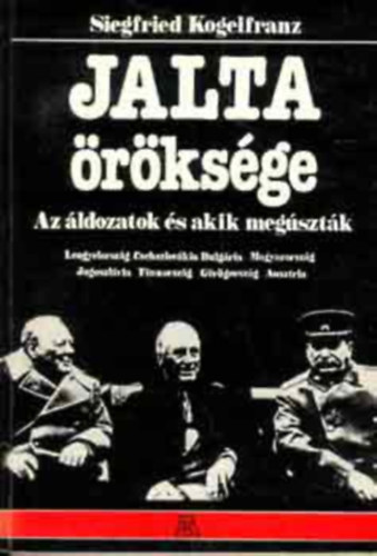 Ford.: Gad Gyrgy Sigfried Kogelfranz - Jalta rksge - AZ LDOZATOK S AKIK MEGSZTK (Hogyan vlt Kelet-Eurpa Jalta utn kommunistv?; Lengyelorszg; Romnia s Bulgria; Magyarorszg; Csehszlovkia; Grgorszg; Finnorszg; Ausztria)