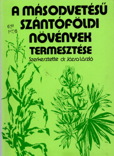 Dr. J�zsa L�szl�; Dr. Harangoz� K�roly - A m�sodvet�s� sz�nt�f�ldi n�v�nyek termeszt�se