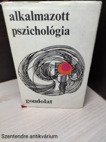 Molnr Imre -Halsz Lszl- Popper Pter Szegedi- Mrton Kirly- Jzsef Hdos - Alkalmazott pszicholgia -3. tdolgozott, bvtett kiads. Fekete-fehr s sznes fotkkal, illusztrcikkal.