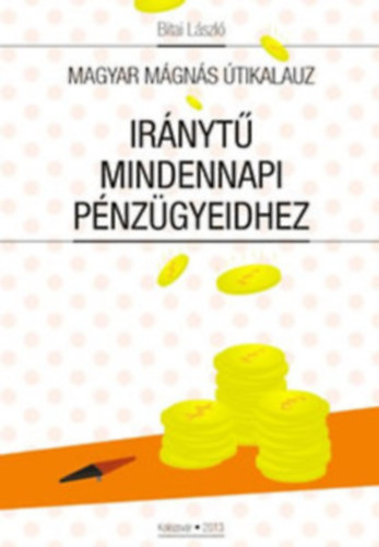 Bitai Lszl - Magyar Mgns tikalauz: Irnyt mindennapi pnzgyeidhez