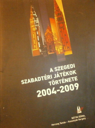 Btyai Edina - Herczeg Tams - Kesselyk Gergely - A Szegedi Szabadtri Jtkok trtnete 2004-2009