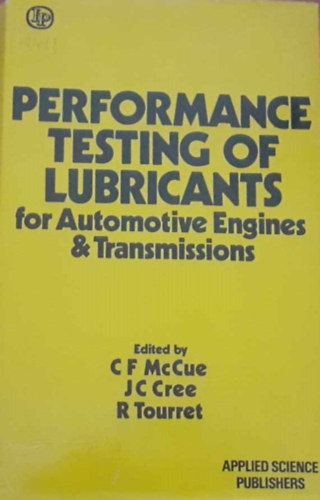 J C Cree, R Tourret C F McCue - Performance testing of Lubricants for Automotive Engines and Transmissions