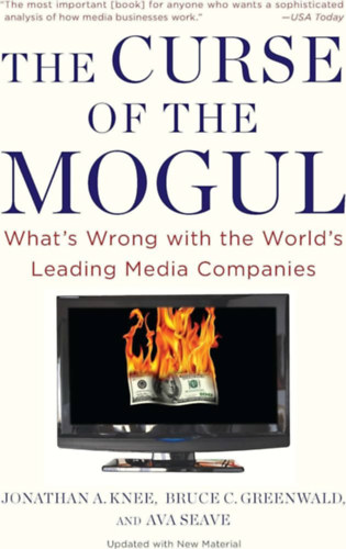 Bruce C. Greenwald, Ava Seave Jonathan A. Knee - The Curse of the Mogul: What's Wrong with the World's Leading Media Companies ("Mi a baj a vilg vezet mdiavllalataival?" angol nyelven)