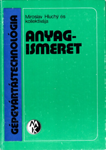 Miroslav Hluchy és kollektívája - Gépgyártástechnológia - Anyagismeret