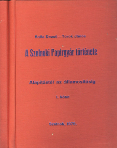 A Szolnoki Paprgyr trtnete I-II. (Alaptstl az llamostsig, Az llamoststl 1978-ig)