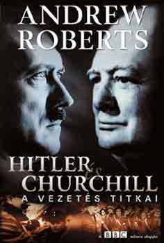 Andrew Roberts - Hitler s Churchill - A vezets titkai