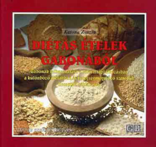 Di�t�s �telek gabon�b�l - (A GABON�K FELHASZN�L�SA - A REFORMT�PL�LKOZ�SBAN - A K�L�NB�Z� DI�T�KBAN �S BETEGS�GMEGEL�Z� SZEREP�K/RECEPTEK - T�BL�ZATOK...)