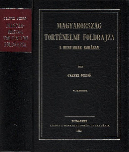 Csnki Dezs dr. - Magyarorszg trtnelmi fldrajza a Hunyadiak korban V. (Reprint)