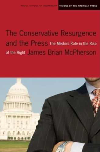 The Conservative Resurgence and the Press: The Media's Role in the Rise of the Right