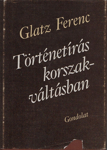 Glatz Ferenc - Trtnetrs korszakvltsban