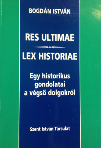 Res ultimae - Lex historiae - Egy historikus gondolatai a vgs dolgokrl