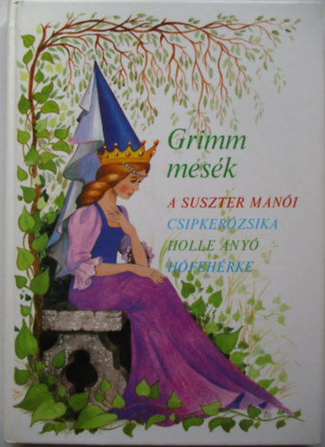 Grimm mesk (A suszter mani, Csipkerzsika, Holle any, Hfehrke)