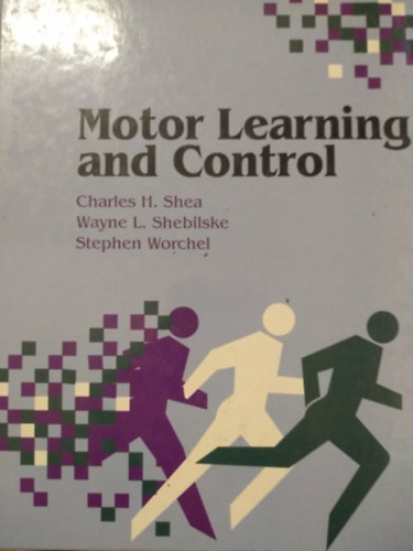 Charles H. Shea - Wayne L. Shebilske - Stephen Worchel - Motor Learning and Control (Motoros tanuls s vezrls angol nyelven)