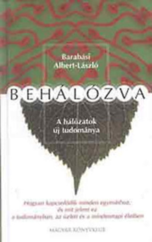 Szerz Barabsi Albert-Lszl Fordt Vicsek Mria Grafikus Csszr Andrs Lektor Farkas Ills - Behlzva    A hlzatok j tudomnya/Hogyan kapcsoldik minden egymshoz, s mit jelent ez a tudomnyban, az zleti s a mindennapi letben