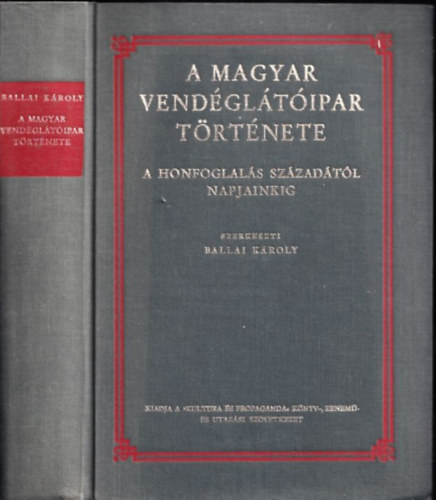 Ballai Kroly  (szerk.) - A magyar vendgltipar trtnete a honfoglals szzadtl napjainkig - I. ktet - A Honfoglals szzadtl az 1848/49. szabadsgharcig - Reprint kiads (Unicus)