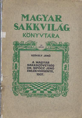 Szkely Jen - Magyar sakkvilg knyvtra - A magyar sakkszvetsg dr. Sipcz Jen emlkversenye, 1937.
