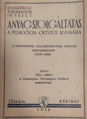 Anyagszolgltats a pedaggia oktati szmra  - Tantkpzs jjszervezsnek krdsei Magyarorszgon 1904-1956 (kzirat)