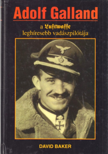 Adolf Galland, a Luftwaffe leghresebb vadszpiltja