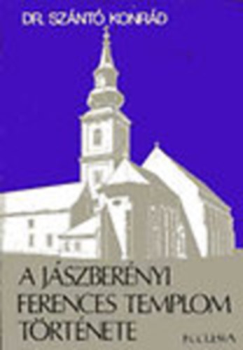 Sz�nt� Konr�d dr. - A j�szber�nyi Ferences Templom t�rt�nete (1472-1972)