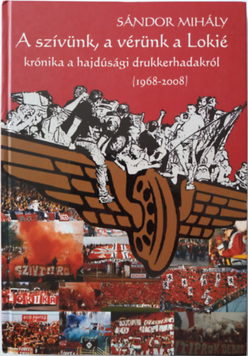 A sz�v�nk, a v�r�nk a Loki� - Kr�nika a hajd�s�gi drukkerhadakr�l (1968-2008)