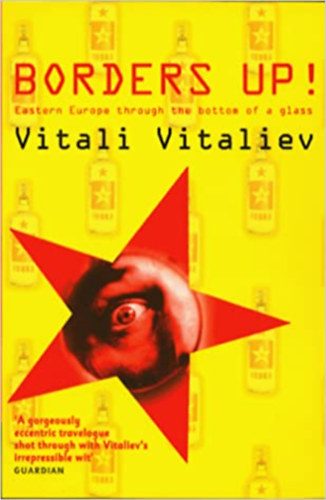 Vitalii Vitaliev - Borders Up!: Eastern Europe Through the Bottom of a Glass