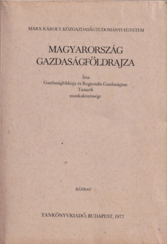 Magyarorszg gazdasgfldrajza - Marx Kroly Kzgazdasgtudomnyi Egyetem Budapest 1977