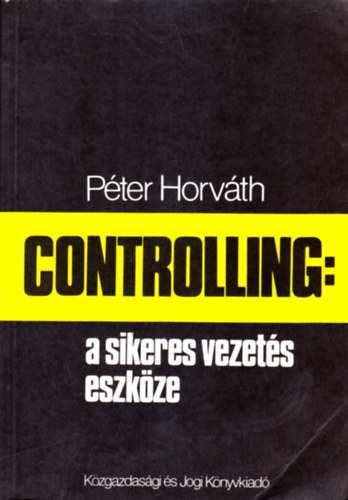 Pter Horvth; Dobk Mikls kzremkdsvel - Controlling: a sikeres vezets eszkze