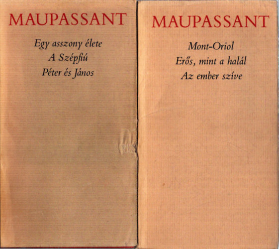 2 db Maupassant k�tet: Egy asszony �lete / A Sz�pf� / P�ter �s J�nos - Mont-Oriol / Er�s, mint a hal�l / Az ember sz�ve