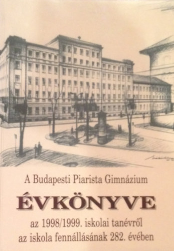 Grbe Lszl  (szerk.) - A Budapesti Piarista Gimnzium vknyve a 1998/1999. iskolai tanvrl az iskola fennllsnak 282. vben