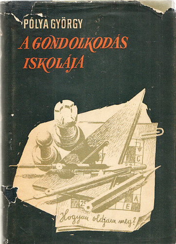P�lya Gy�rgy - A gondolkod�s iskol�ja (A matematika �j m�dszerei �j megvil�g�t�sban)