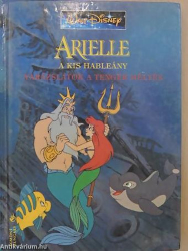 Arielle a kis hable�ny - Var�zslatok a tenger m�ly�n (Walt Disney)