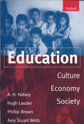 A. H. Halsey - Hugh Lauder - Phillip Brown - Amy Stuart Wells - Education: Culture, Economy, Society (Oktats: kultra, gazdasg, trsadalom)