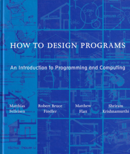Robert Bruce Findler, Matthew Flatt, Shriram Krishnamurthi Matthias Felleisen - How to Design Programs: An Introduction to Programming and Computing