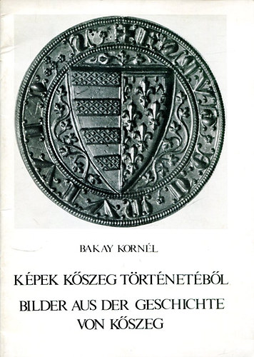 Bakay Kornl - Kpek Kszeg trtnetbl - Bilder aus der geschichte von Kszeg