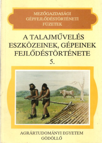 Dr. P�lfi Gy�rgy - A talajm�vel�s eszk�zeinek, g�peinek fejl�d�st�rt�nete (Mez�gazdas�gi g�pfejl�d�st�rt�neti f�zetek 5.)